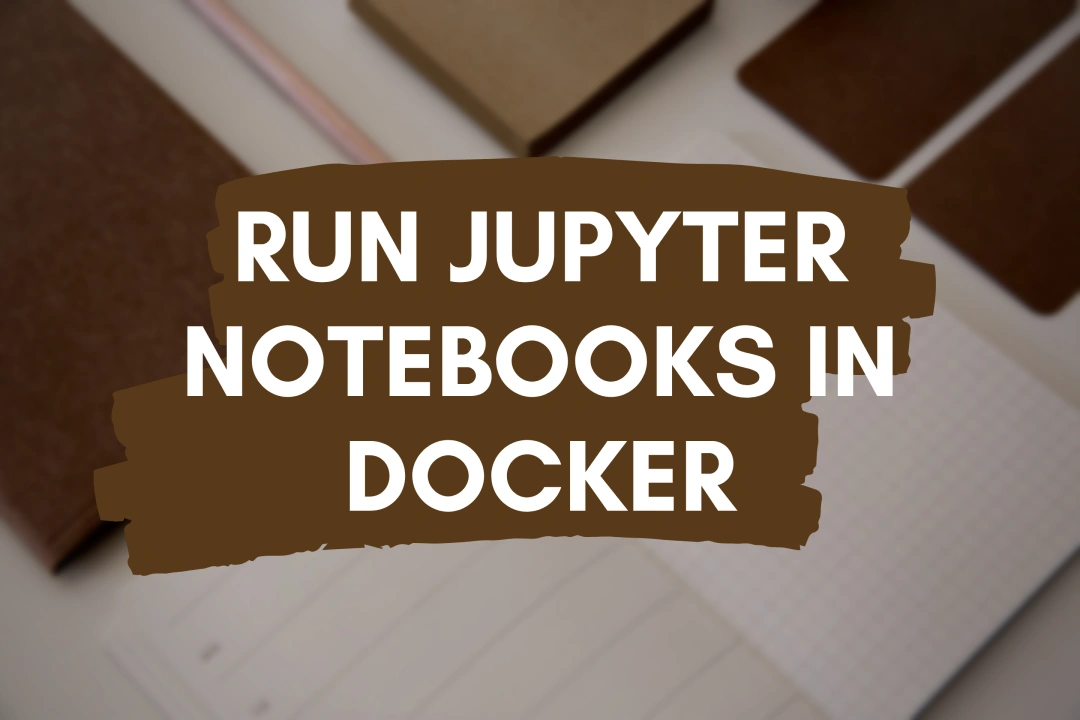 how-to-run-jupyter-notebooks-locally-in-a-docker-container-devtonight