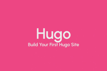 A Step by Step Guide to Building Your First Hugo Site